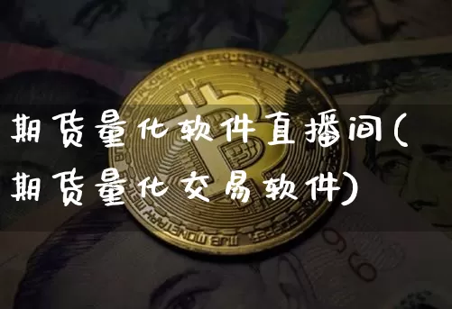 期货量化软件直播间(期货量化交易软件)_https://www.cangshenghg.com_科创板_第1张