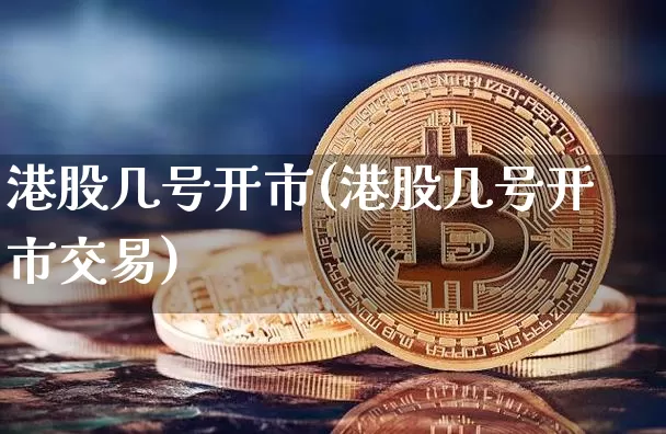 港股几号开市(港股几号开市交易)_https://www.cangshenghg.com_创业板_第1张
