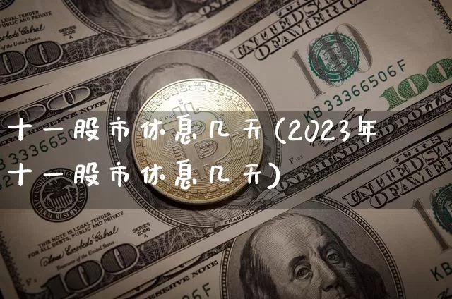 十一股市休息几天(2023年十一股市休息几天)_https://www.cangshenghg.com_科创板_第1张