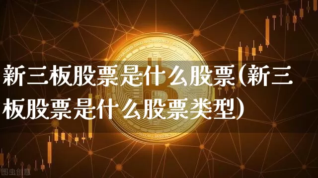 新三板股票是什么股票(新三板股票是什么股票类型)_https://www.cangshenghg.com_科创板_第1张