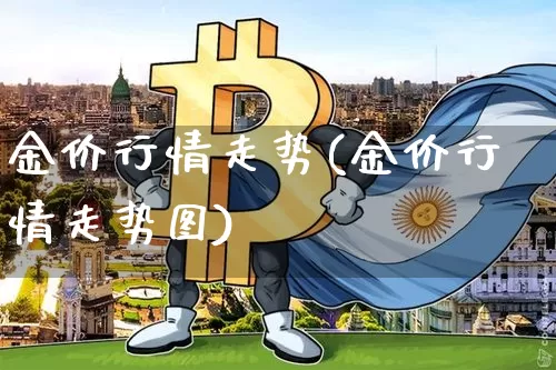 金价行情走势(金价行情走势图)_https://www.cangshenghg.com_创业板_第1张