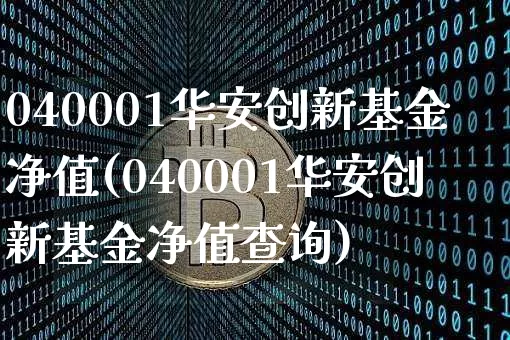 040001华安创新基金净值(040001华安创新基金净值查询)_https://www.cangshenghg.com_财经新闻_第1张