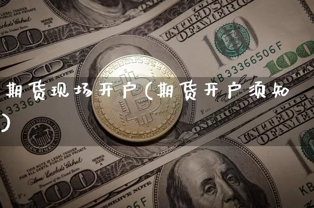 期货现场开户(期货开户须知)_https://www.cangshenghg.com_北交所_第1张