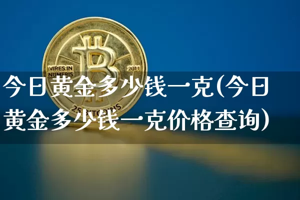 今日黄金多少钱一克(今日黄金多少钱一克价格查询)_https://www.cangshenghg.com_财经新闻_第1张