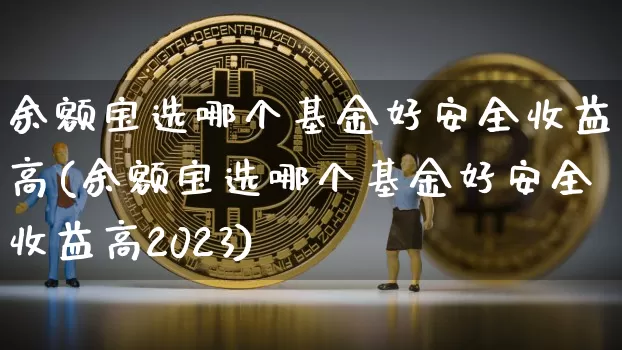 余额宝选哪个基金好安全收益高(余额宝选哪个基金好安全收益高2023)_https://www.cangshenghg.com_北交所_第1张