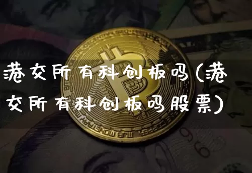港交所有科创板吗(港交所有科创板吗股票)_https://www.cangshenghg.com_北交所_第1张