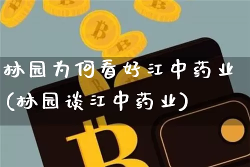 林园为何看好江中药业(林园谈江中药业)_https://www.cangshenghg.com_A股_第1张