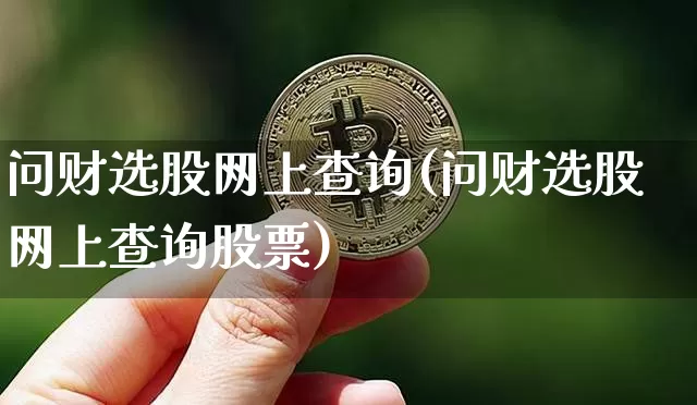 问财选股网上查询(问财选股网上查询股票)_https://www.cangshenghg.com_北交所_第1张
