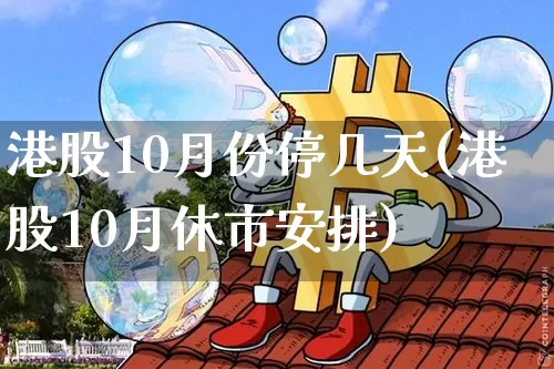 港股10月份停几天(港股10月休市安排)_https://www.cangshenghg.com_北交所_第1张