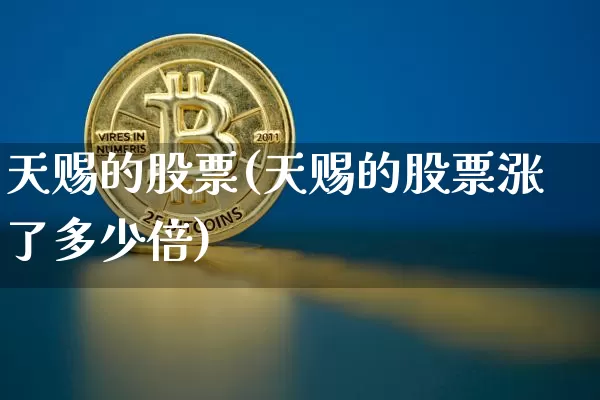 天赐的股票(天赐的股票涨了多少倍)_https://www.cangshenghg.com_A股_第1张
