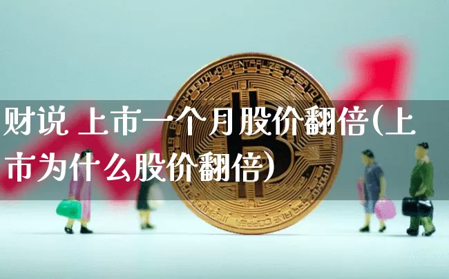 财说 上市一个月股价翻倍(上市为什么股价翻倍)_https://www.cangshenghg.com_北交所_第1张