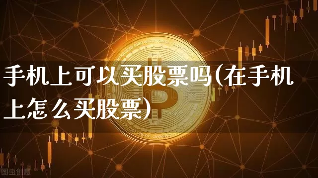 手机上可以买股票吗(在手机上怎么买股票)_https://www.cangshenghg.com_A股_第1张