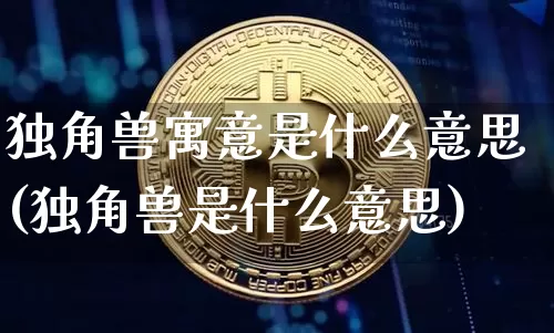 独角兽寓意是什么意思(独角兽是什么意思)_https://www.cangshenghg.com_科创板_第1张
