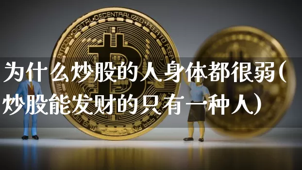 为什么炒股的人身体都很弱(炒股能发财的只有一种人)_https://www.cangshenghg.com_财经新闻_第1张