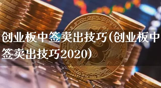 创业板中签卖出技巧(创业板中签卖出技巧2020)_https://www.cangshenghg.com_北交所_第1张