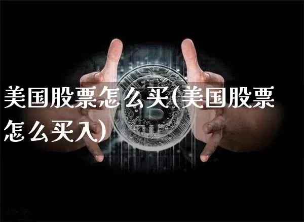 美国股票怎么买(美国股票怎么买入)_https://www.cangshenghg.com_北交所_第1张