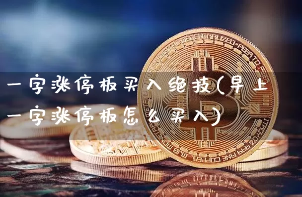 一字涨停板买入绝技(早上一字涨停板怎么买入)_https://www.cangshenghg.com_A股_第1张