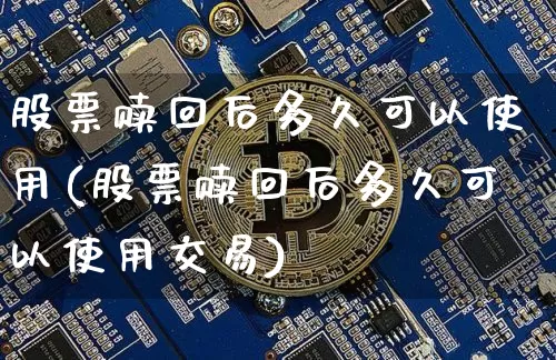 股票赎回后多久可以使用(股票赎回后多久可以使用交易)_https://www.cangshenghg.com_科创板_第1张