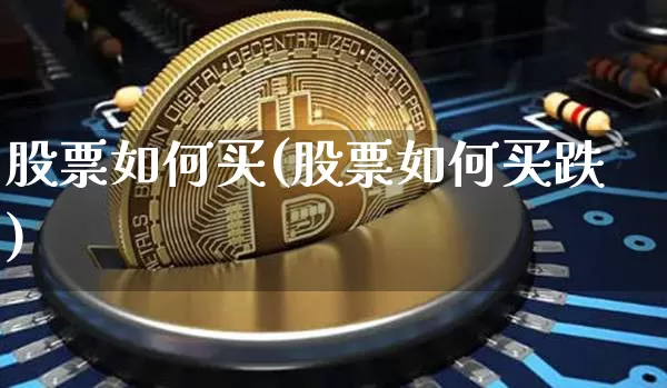 股票如何买(股票如何买跌)_https://www.cangshenghg.com_北交所_第1张
