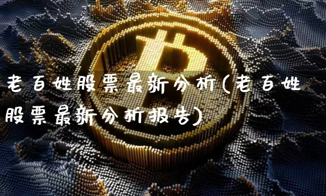 老百姓股票最新分析(老百姓股票最新分析报告)_https://www.cangshenghg.com_财经新闻_第1张