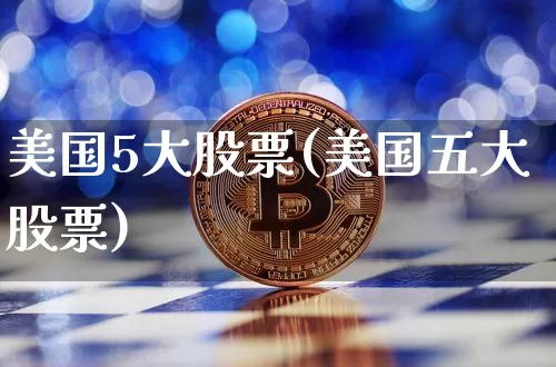美国5大股票(美国五大股票)_https://www.cangshenghg.com_科创板_第1张