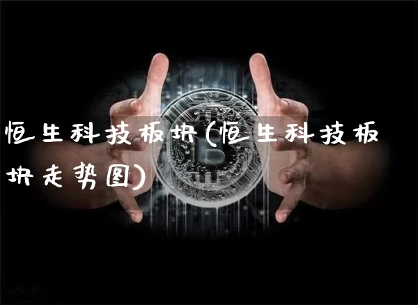 恒生科技板块(恒生科技板块走势图)_https://www.cangshenghg.com_创业板_第1张