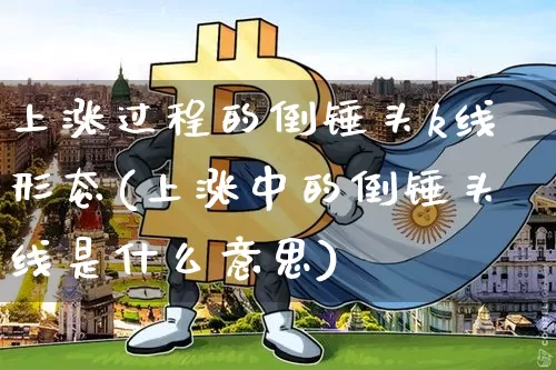 上涨过程的倒锤头k线形态(上涨中的倒锤头线是什么意思)_https://www.cangshenghg.com_创业板_第1张