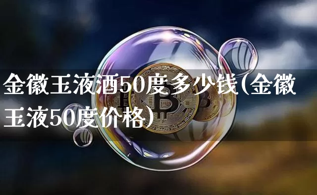 金徽玉液酒50度多少钱(金徽玉液50度价格)_https://www.cangshenghg.com_创业板_第1张