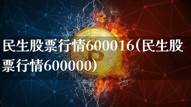 民生股票行情600016(民生股票行情600000)_https://www.cangshenghg.com_创业板_第1张