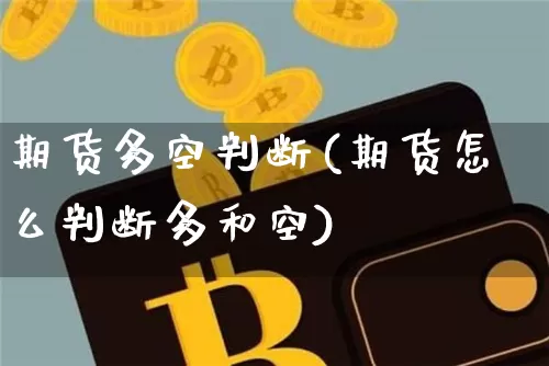 期货多空判断(期货怎么判断多和空)_https://www.cangshenghg.com_A股_第1张