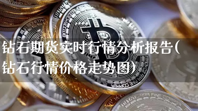 钻石期货实时行情分析报告(钻石行情价格走势图)_https://www.cangshenghg.com_财经新闻_第1张