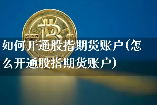 如何开通股指期货账户(怎么开通股指期货账户)_https://www.cangshenghg.com_A股_第1张