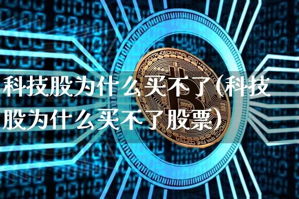 科技股为什么买不了(科技股为什么买不了股票)_https://www.cangshenghg.com_创业板_第1张