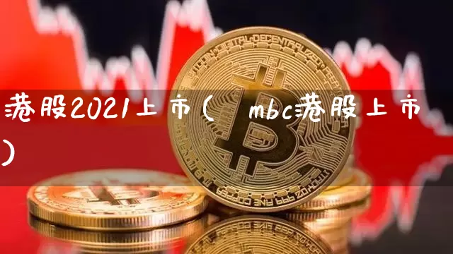 港股2021上市(αmbc港股上市)_https://www.cangshenghg.com_科创板_第1张
