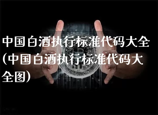 中国白酒执行标准代码大全(中国白酒执行标准代码大全图)_https://www.cangshenghg.com_创业板_第1张