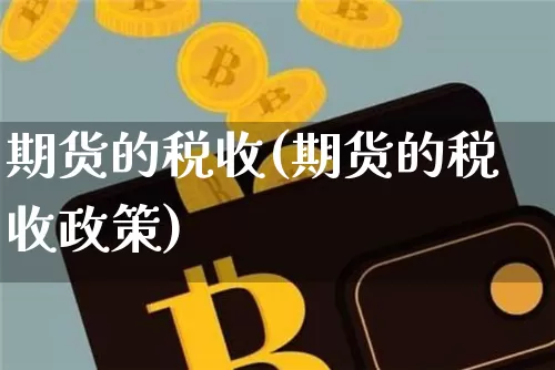 期货的税收(期货的税收政策)_创业板_第1张_华信财经网 期货的税收(期货的税收政策)_https://www.cangshenghg.com_创业板_第1张