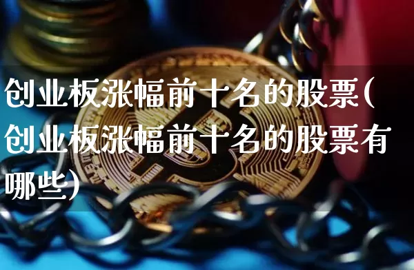创业板涨幅前十名的股票(创业板涨幅前十名的股票有哪些)_https://www.cangshenghg.com_创业板_第1张