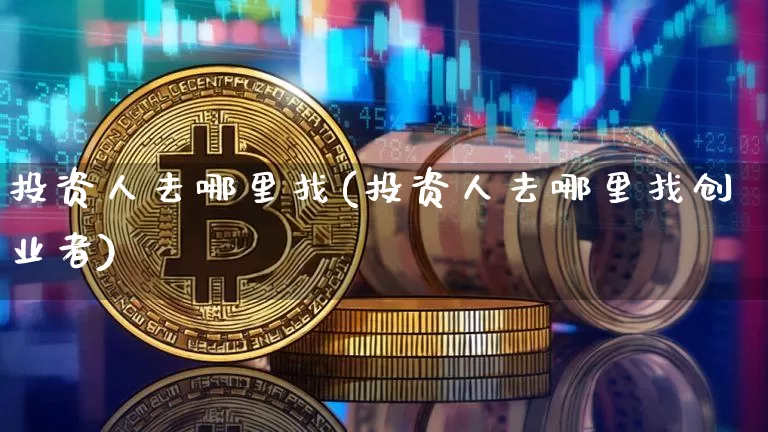 投资人去哪里找(投资人去哪里找创业者)_https://www.cangshenghg.com_科创板_第1张