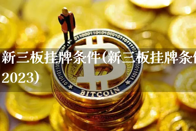 新三板挂牌条件(新三板挂牌条件2023)_https://www.cangshenghg.com_科创板_第1张