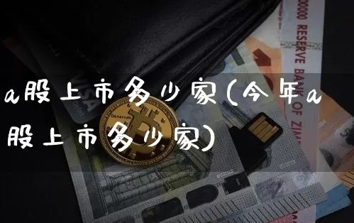 a股上市多少家(今年a股上市多少家)_https://www.cangshenghg.com_科创板_第1张