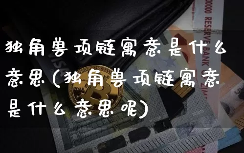 独角兽项链寓意是什么意思(独角兽项链寓意是什么意思呢)_https://www.cangshenghg.com_北交所_第1张