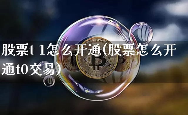 股票t 1怎么开通(股票怎么开通t0交易)_https://www.cangshenghg.com_北交所_第1张