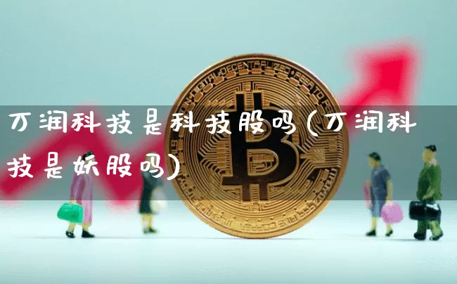 万润科技是科技股吗(万润科技是妖股吗)_https://www.cangshenghg.com_财经新闻_第1张