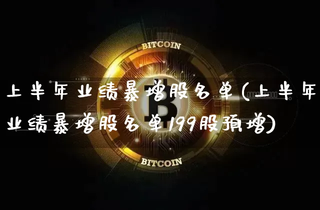 上半年业绩暴增股名单(上半年业绩暴增股名单199股预增)_https://www.cangshenghg.com_财经新闻_第1张