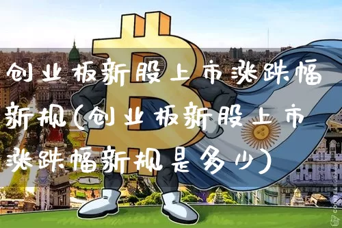 创业板新股上市涨跌幅新规(创业板新股上市涨跌幅新规是多少)_https://www.cangshenghg.com_A股_第1张