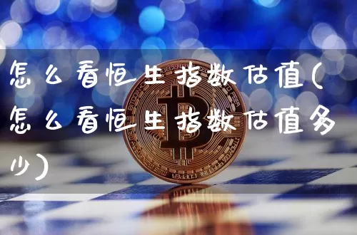 怎么看恒生指数估值(怎么看恒生指数估值多少)_https://www.cangshenghg.com_创业板_第1张
