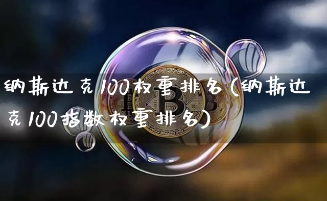 纳斯达克100权重排名(纳斯达克100指数权重排名)_https://www.cangshenghg.com_创业板_第1张