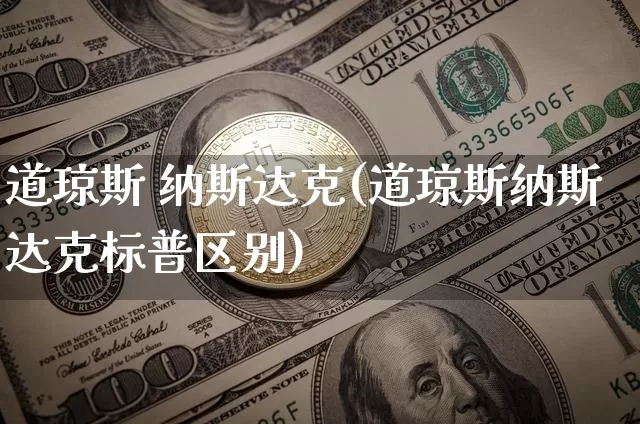 道琼斯 纳斯达克(道琼斯纳斯达克标普区别)_https://www.cangshenghg.com_财经新闻_第1张
