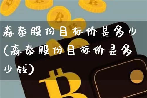 森泰股份目标价是多少(森泰股份目标价是多少钱)_https://www.cangshenghg.com_财经新闻_第1张