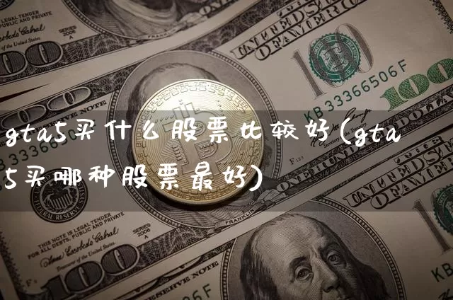gta5买什么股票比较好(gta5买哪种股票最好)_https://www.cangshenghg.com_A股_第1张